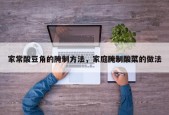 家常酸豆角的腌制方法，家庭腌制酸菜的做法
