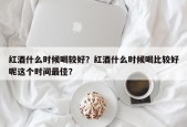 红酒什么时候喝较好？红酒什么时候喝比较好呢这个时间最佳？