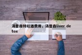 汤普森特红酒费用，汤普森liver detox