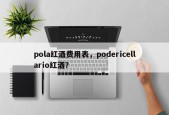 pola红酒费用表，podericellario红酒？