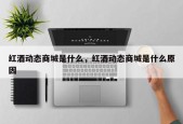 红酒动态商城是什么，红酒动态商城是什么原因