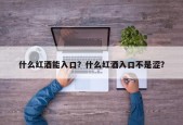 什么红酒能入口？什么红酒入口不是涩？