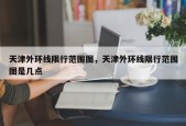 天津外环线限行范围图，天津外环线限行范围图是几点