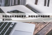 外地车进天津最新要求，外地车进天津最新规定2021？