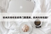 杭州方特欢乐世界门票费用，杭州方特乐园？