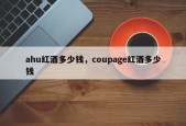 ahu红酒多少钱，coupage红酒多少钱