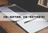 兴安一周天气预报，兴安一周天气预报7天？