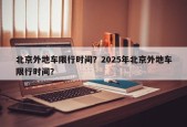 北京外地车限行时间？2025年北京外地车限行时间？