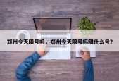 郑州今天限号吗，郑州今天限号吗限什么号？