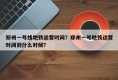 郑州一号线地铁运营时间？郑州一号地铁运营时间到什么时候？