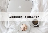 从哪里买红酒，去哪里买红酒？