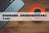 昆明到西双版纳，昆明到西双版纳坐高铁要几个小时？