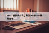 asc红酒代表什么，红酒asc和aoc区别在哪