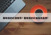 酸味低的红酒推荐？酸味低的红酒推荐品牌？