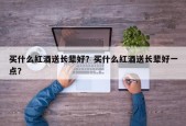 买什么红酒送长辈好？买什么红酒送长辈好一点？