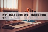 西安一日游最佳攻略？西安一日游最佳攻略自驾？