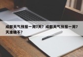 成都天气预报一周7天？成都天气预报一周7天准确不？