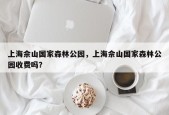 上海佘山国家森林公园，上海佘山国家森林公园收费吗？