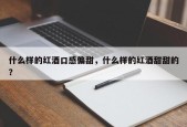 什么样的红酒口感偏甜，什么样的红酒甜甜的？