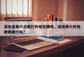 深圳星期六日限行外地车牌吗，深圳周六外地牌照限行吗？