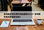 深圳限外地车牌时间段最新2022？深圳限外地车牌最新消息？