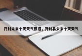 开封未来十天天气预报，开封县未来十天天气