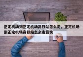 正定机场到正定机场高铁站怎么走，正定机场到正定机场高铁站怎么走最快