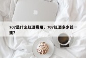 707是什么红酒费用，707红酒多少钱一瓶？