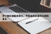 开了瓶红酒能放多久，开瓶后的红酒可以保存多久