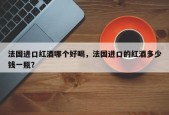 法国进口红酒哪个好喝，法国进口的红酒多少钱一瓶？