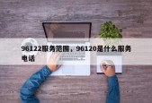 96122服务范围，96120是什么服务电话