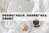 外地车牌在广州怎么开，外地车牌在广州怎么开最新限行