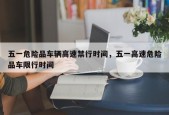五一危险品车辆高速禁行时间，五一高速危险品车限行时间