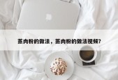 蒸肉粉的做法，蒸肉粉的做法视频？