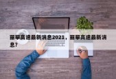 丽攀高速最新消息2021，丽攀高速最新消息？
