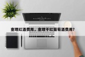 查理红酒费用，查理干红葡萄酒费用？
