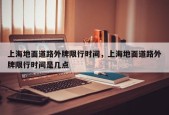 上海地面道路外牌限行时间，上海地面道路外牌限行时间是几点