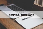 粉块的做法，粉的做法大全？