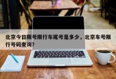 北京今日限号限行车尾号是多少，北京车号限行号码查询？