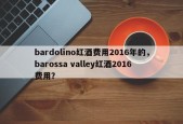 bardolino红酒费用2016年的，barossa valley红酒2016费用？