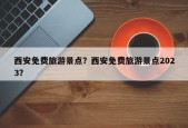 西安免费旅游景点？西安免费旅游景点2023？