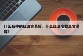 什么品种的红酒容易醉，什么红酒度数高容易醉？