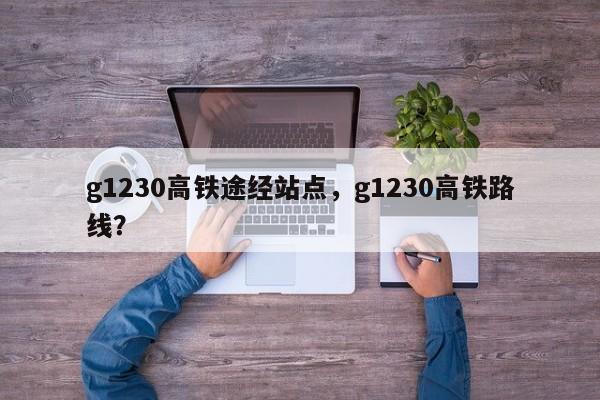 g1230高铁途经站点，g1230高铁路线？  第1张