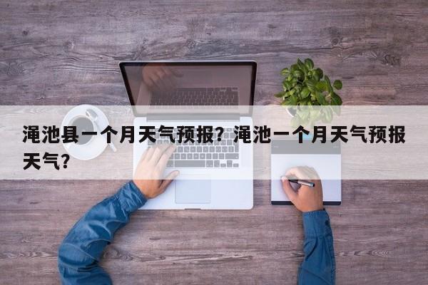 渑池县一个月天气预报？渑池一个月天气预报天气？  第1张
