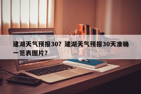 建湖天气预报30？建湖天气预报30天准确一览表图片？  第1张