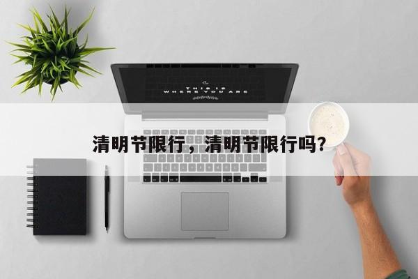 清明节限行，清明节限行吗？  第1张