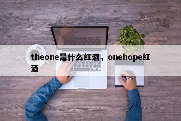 theone是什么红酒，onehope红酒  第1张