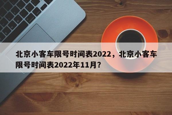 北京小客车限号时间表2022，北京小客车限号时间表2022年11月？  第1张