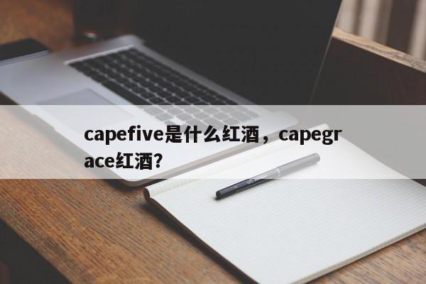 capefive是什么红酒，capegrace红酒？  第1张