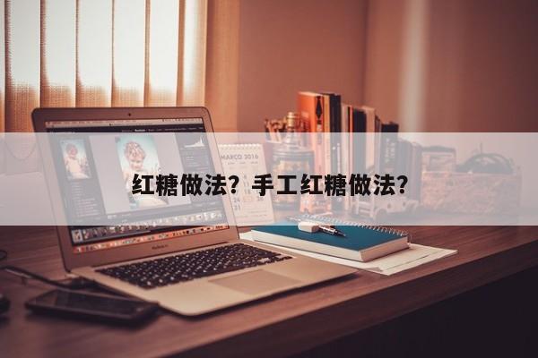 红糖做法？手工红糖做法？  第1张